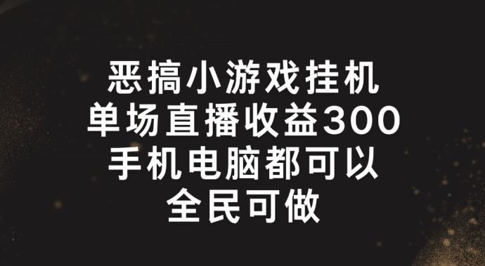 恶搞小游戏挂机，单场直播300+，全民可操作【揭秘】-虫2小屋