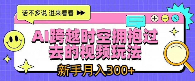 AI跨越时空拥抱过去的视频玩法，新手月入3000+【揭秘】-虫2小屋