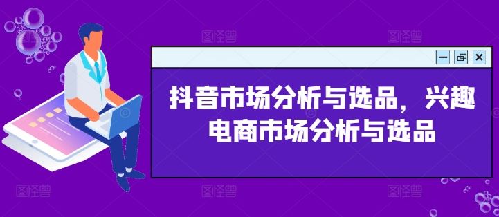抖音市场分析与选品，兴趣电商市场分析与选品-虫2小屋