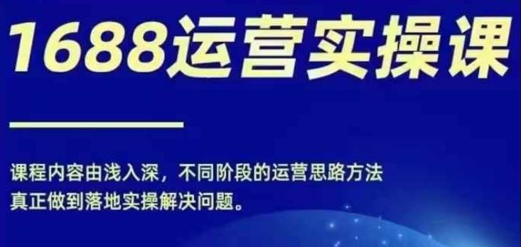 1688实操运营课，零基础学会1688实操运营，电商年入百万不是梦-虫2小屋