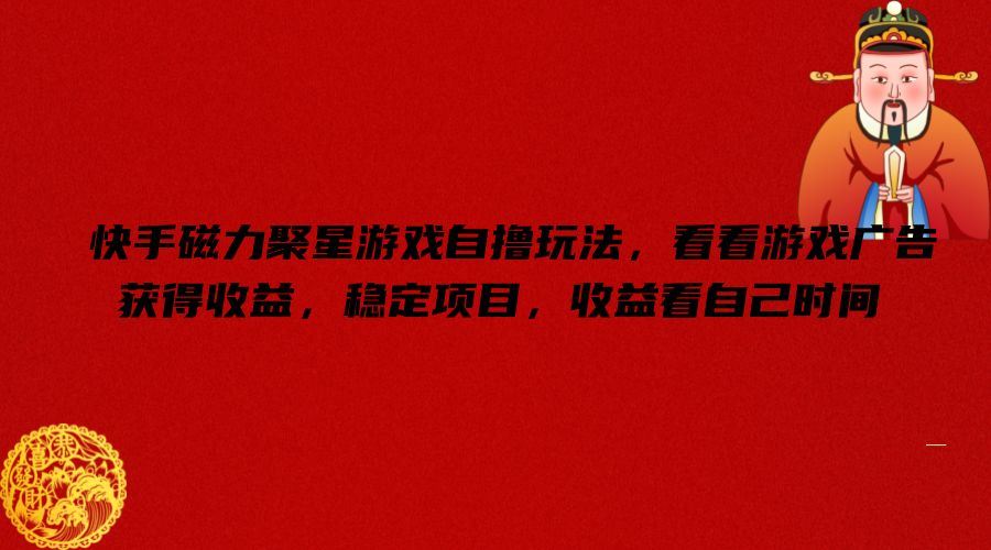 快手磁力聚星游戏自撸玩法，看看游戏广告获得收益，稳定项目，收益看自己时间【揭秘】-虫2小屋
