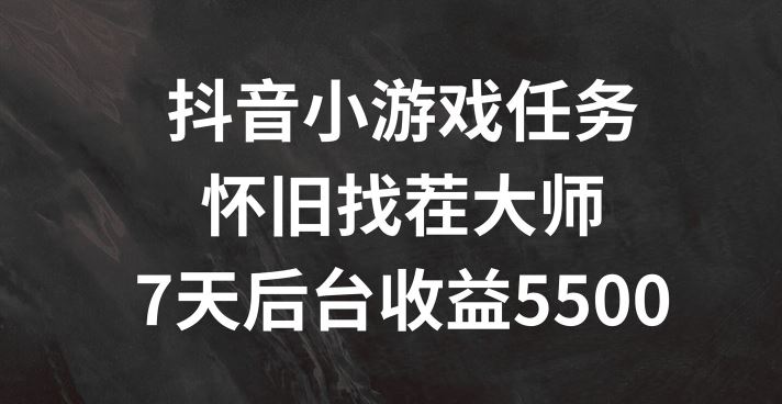 抖音小游戏任务，怀旧找茬，7天收入5500+【揭秘】-虫2小屋