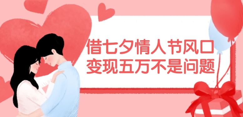借七夕情人节风口，现在需求量爆棚，变现五万不是问题【揭秘】-虫2小屋