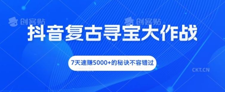抖音复古寻宝大作战，7天速赚5000+的秘诀不容错过【揭秘】-虫2小屋