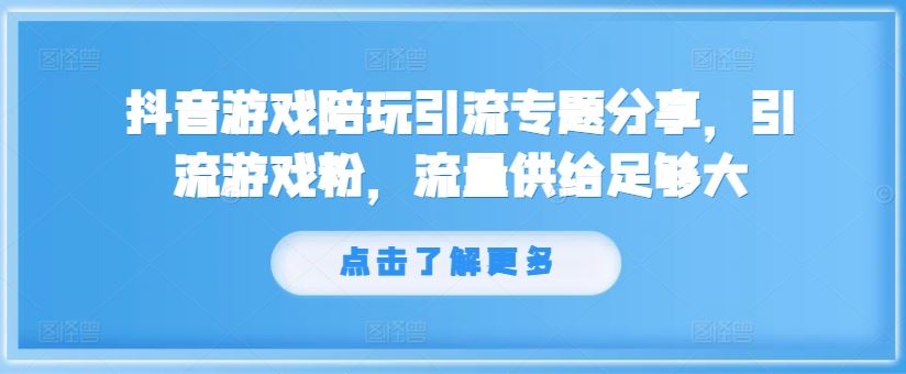抖音游戏陪玩引流专题分享，引流游戏粉，流量供给足够大-虫2小屋