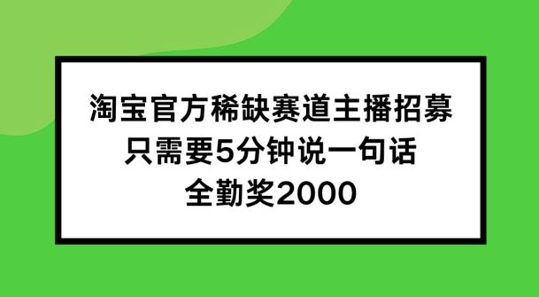 淘宝官方稀缺赛道主播招募 ，只需要5分钟说一句话， 全勤奖2000【揭秘】-虫2小屋