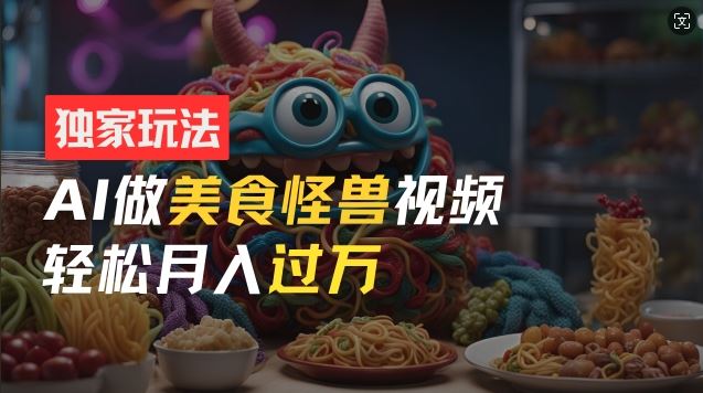零门槛操作，AI美食怪兽短视频玩法，月入过万新手也能做【揭秘】-虫2小屋