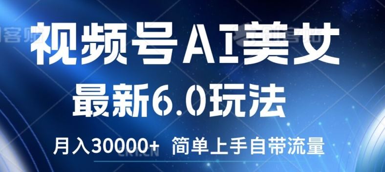 视频号AI美女最新6.0玩法，简单上手自带流量，月入3w【揭秘】-虫2小屋