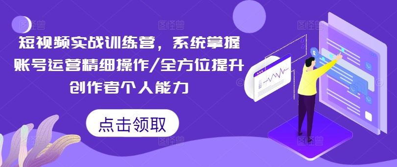 短视频实战训练营，系统掌握账号运营精细操作/全方位提升创作者个人能力-虫2小屋