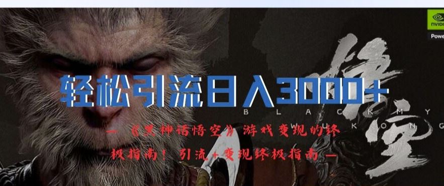 轻松引流日入3k，《黑神话悟空》游戏变现的终极指南!引流+变现终极指南-虫2小屋