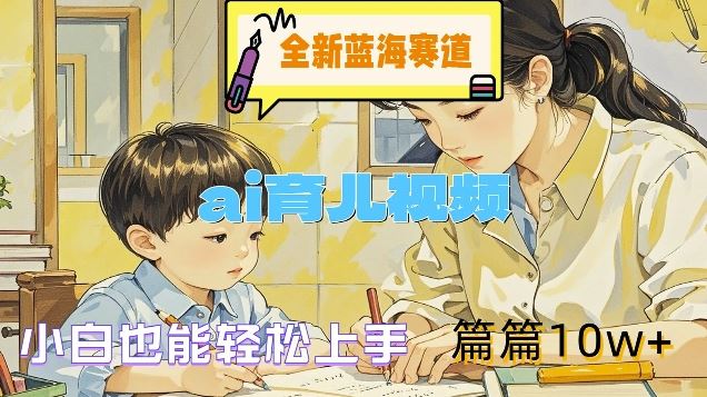全新蓝海赛道-ai育儿视频，小白也能轻松上手，篇篇10w+【揭秘】-虫2小屋