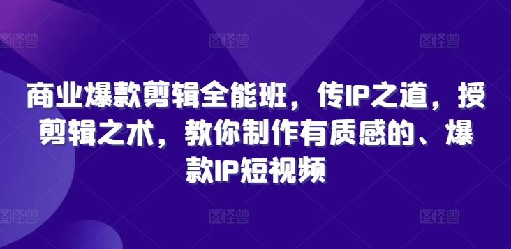 商业爆款剪辑全能班，传IP之道，授剪辑之术，教你制作有质感的、爆款IP短视频-虫2小屋