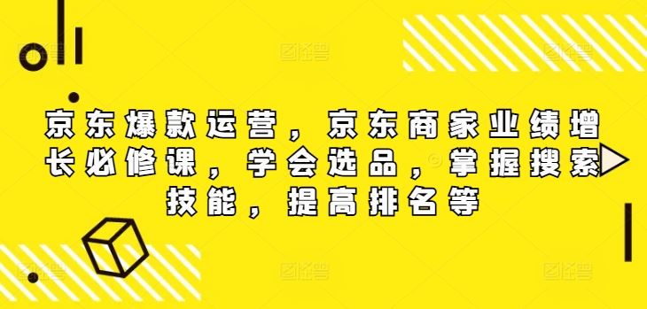 京东爆款运营，京东商家业绩增长必修课（无水印版），学会选品，掌握搜索技能，提高排名等-虫2小屋