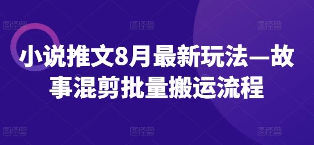 小说推文8月最新玩法—故事混剪批量搬运流程-虫2小屋