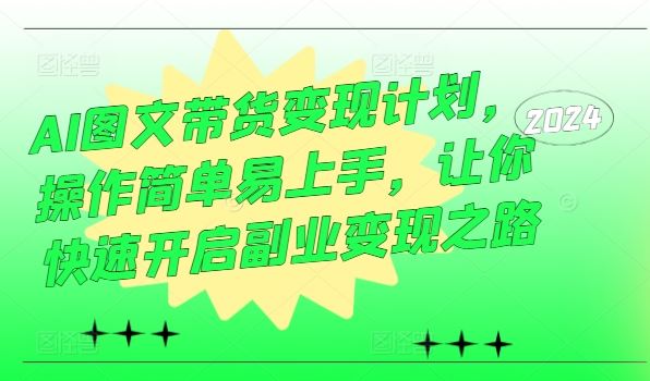 AI图文带货变现计划，操作简单易上手，让你快速开启副业变现之路-虫2小屋