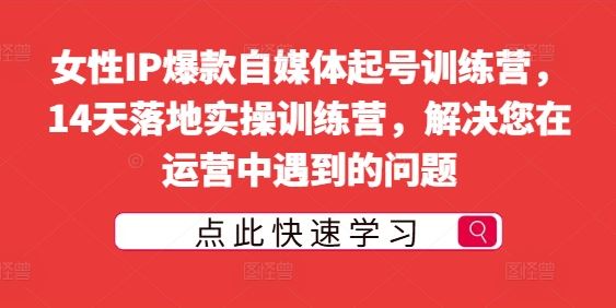 女性IP爆款自媒体起号训练营，14天落地实操训练营，解决您在运营中遇到的问题-虫2小屋