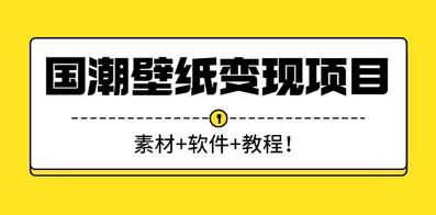 国潮壁纸变现项目，新手可操作日赚200+【素材+软件+教程】-虫2小屋