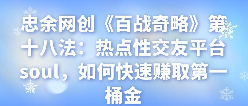 忠余网创《百战奇略》第十八法：热点性交友平台soul，如何快速赚取第一桶金-虫2小屋