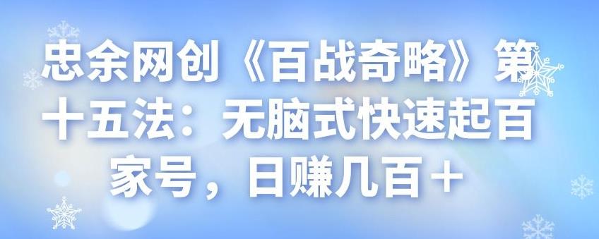 忠余网创《百战奇略》第十五法：无脑式快速起百家号，日赚几百＋-虫2小屋