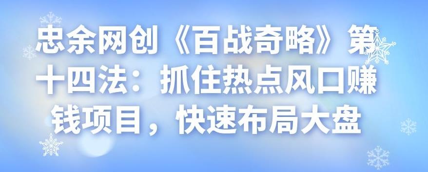 忠余网创《百战奇略》第十四法：抓住热点风口赚钱项目，快速布局大盘-虫2小屋