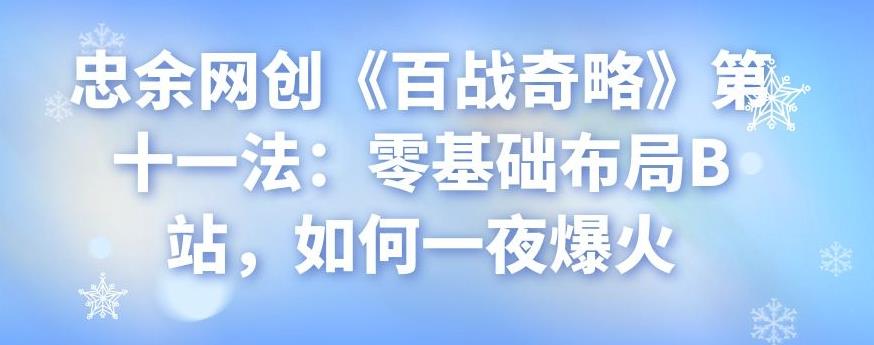 忠余网创《百战奇略》第十一法：零基础布局B站，如何一夜爆火-虫2小屋