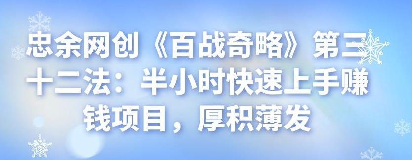 忠余网创《百战奇略》第三十二法：半小时快速上手赚钱项目，厚积薄发-虫2小屋