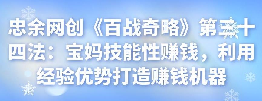 忠余网创《百战奇略》第三十四法：宝妈技能性赚钱，利用经验优势打造赚钱机器-虫2小屋