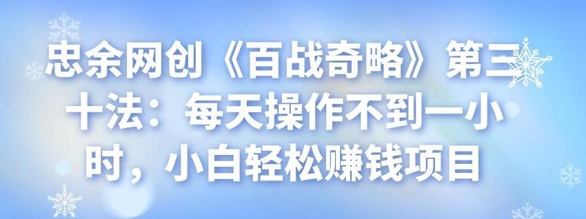 忠余网创《百战奇略》第三十法：每天操作不到一小时，小白轻松赚钱项目-虫2小屋