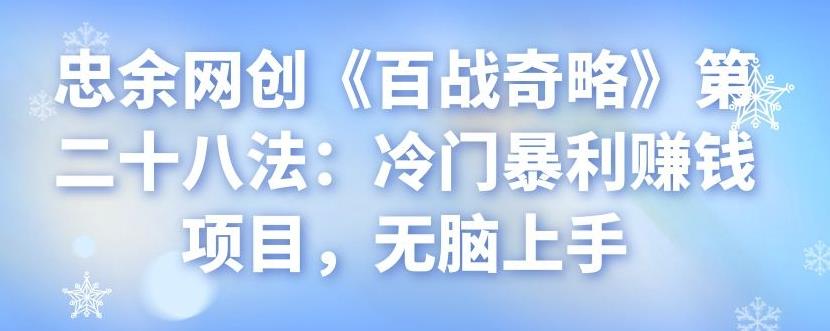 忠余网创《百战奇略》第二十八法：冷门暴利赚钱项目，无脑上手-虫2小屋