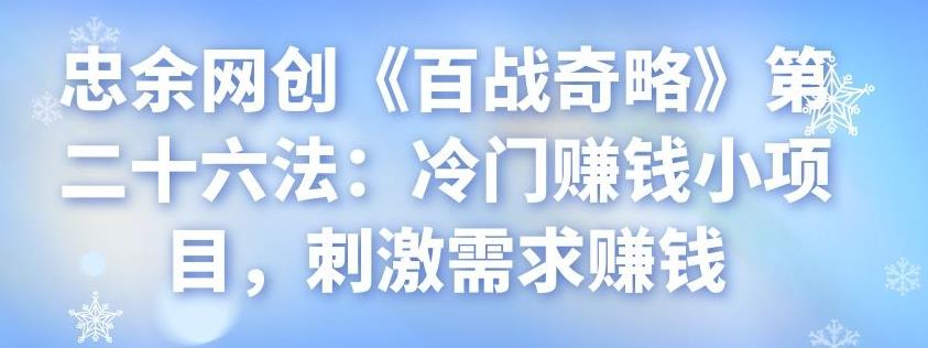忠余网创《百战奇略》第二十六法：冷门赚钱小项目，刺激需求赚钱-虫2小屋