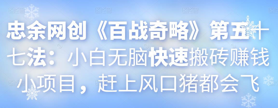 忠余网创《百战奇略》第五十七法：小白无脑快速搬砖赚钱小项目，赶上风口猪都会飞-虫2小屋