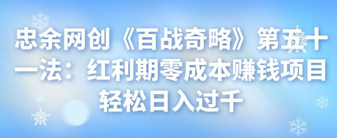忠余网创《百战奇略》第五十一法：红利期零成本赚钱项目轻松日入过千-虫2小屋