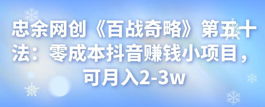 忠余网创《百战奇略》第五十法：零成本抖音赚钱小项目，可月入2-3w-虫2小屋