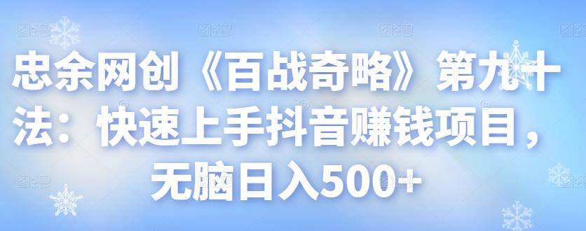 忠余网创《百战奇略》第九十法：快速上手抖音赚钱项目，无脑日入500+【视频课程】-虫2小屋