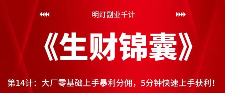 明灯副业千计—《生财锦囊》第14计：大厂零基础上手暴利分佣，5分钟快速上手获利【视频课程】-虫2小屋
