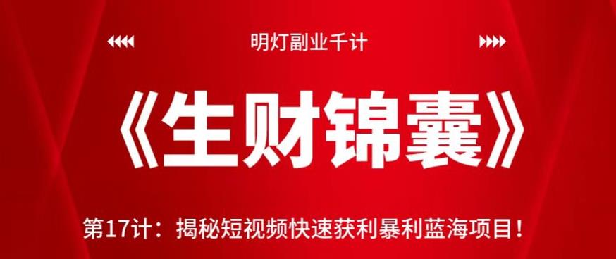 明灯副业千计—《生财锦囊》第17计：揭秘短视频快速获利暴利蓝海项目！【视频课程】-虫2小屋