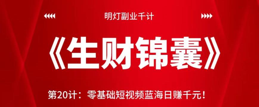 明灯副业千计—《生财锦囊》第20计零基础短视频蓝海日赚千元！【视频课程】-虫2小屋