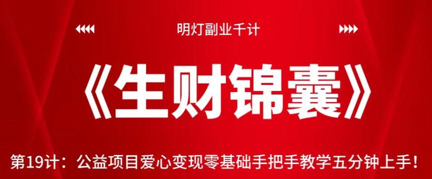 明灯副业千计—《生财锦囊》第19计公益项目爱心变现零基础手把手教学五分钟上手！【视频课程】-虫2小屋