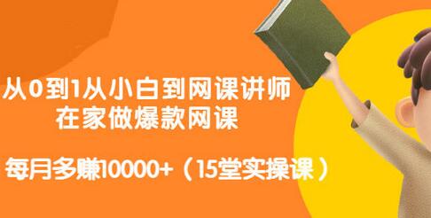 从0到1从小白到网课讲师：在家做爆款网课，每月多赚10000+（15堂实操课）-虫2小屋