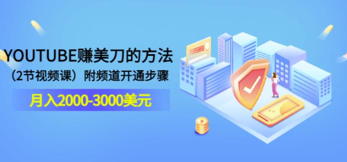 YOUTUBE赚美刀的方法：月入2000-3000美元（2节视频课）附频道开通步骤-虫2小屋
