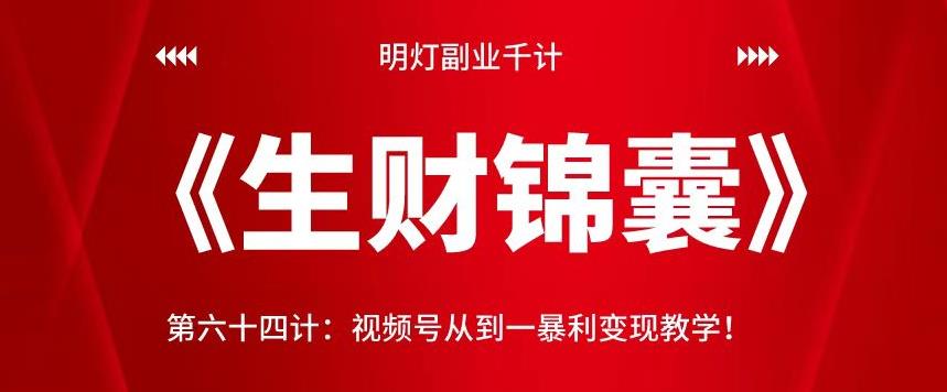 明灯副业千计—《生财锦囊》第六十四计：视频号从到一暴利变现教学！【视频课程】-虫2小屋
