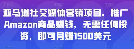 亚马逊社交媒体营销项目，推广Amazon商品赚钱，无需任何投资，即可月赚1500美元-虫2小屋