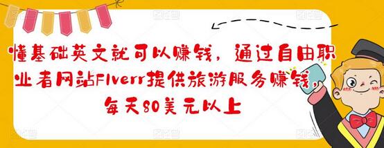 懂基础英文就可以赚钱，通过自由职业者网站FIverr提供旅游服务赚钱，每天80美元以上-虫2小屋