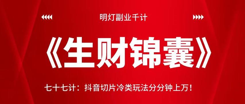 明灯副业千计—《生财锦囊》77计：抖音切片冷类玩法分分钟上万！！【视频课程】-虫2小屋