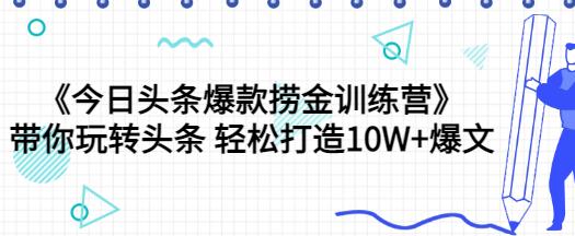 《今日头条爆款捞金训练营》带你玩转头条 轻松打造10W+爆文（44节课）-虫2小屋