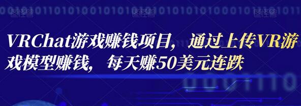 VRChat游戏赚钱项目，通过上传VR游戏模型赚钱，每天赚50美元-虫2小屋