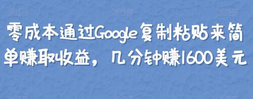 零成本通过Google复制粘贴来简单赚取收益，几分钟赚1600美元-虫2小屋