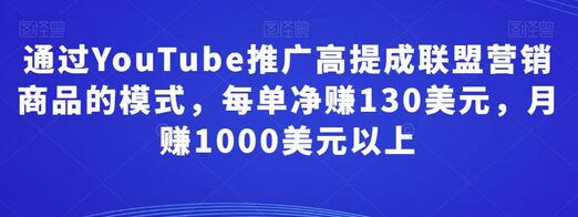 通过YouTube推广高提成联盟营销商品的模式，每单净赚130美元，月赚1000美元以上-虫2小屋