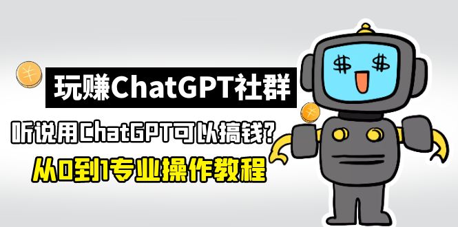 玩赚CGPT社群：听说CGPT可以用来搞钱？从0到1保姆级教程-虫2小屋