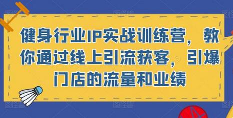 健身行业IP实战训练营，教你通过线上引流获客，引爆门店的流量和业绩-虫2小屋